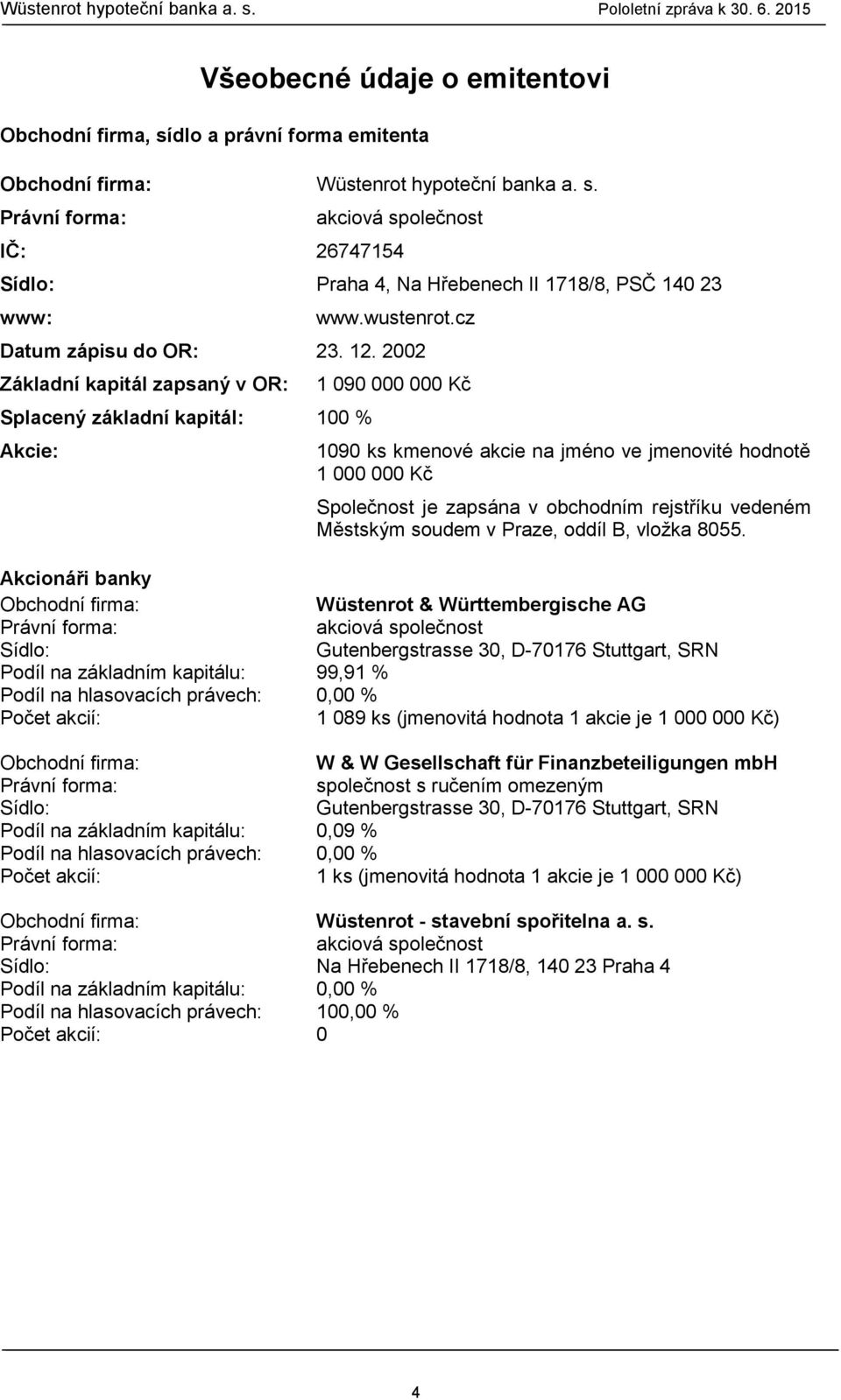 2002 Základní kapitál zapsaný v OR: Splacený základní kapitál: 100 % Akcie: 1 090 000 000 Kč 1090 ks kmenové akcie na jméno ve jmenovité hodnotě 1 000 000 Kč Společnost je zapsána v obchodním