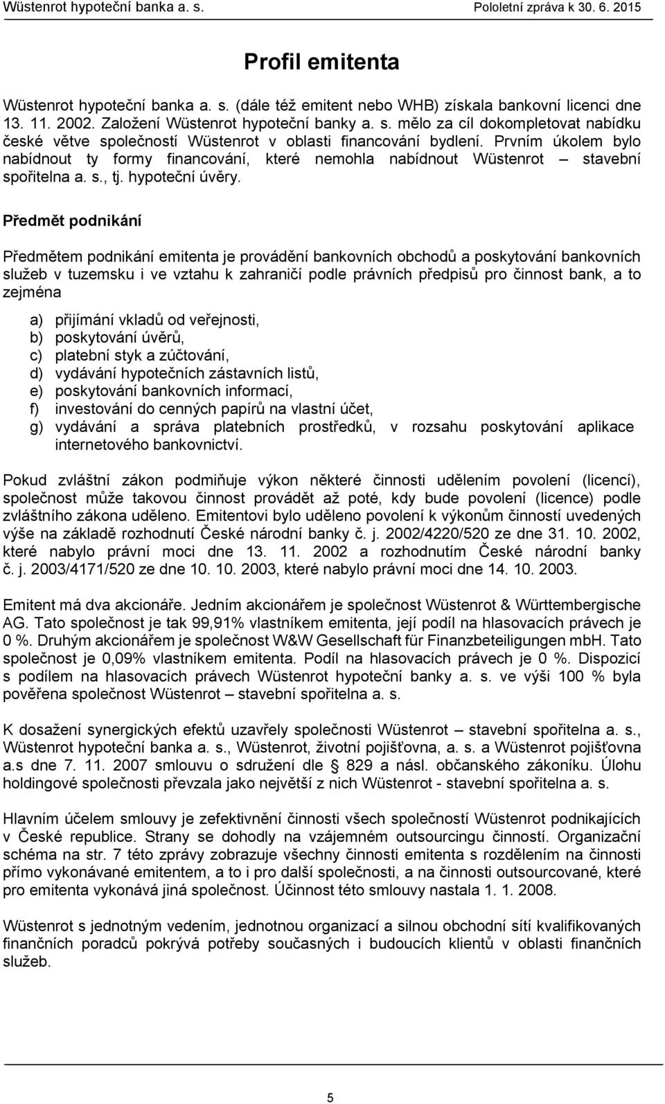 Předmět podnikání Předmětem podnikání emitenta je provádění bankovních obchodů a poskytování bankovních služeb v tuzemsku i ve vztahu k zahraničí podle právních předpisů pro činnost bank, a to