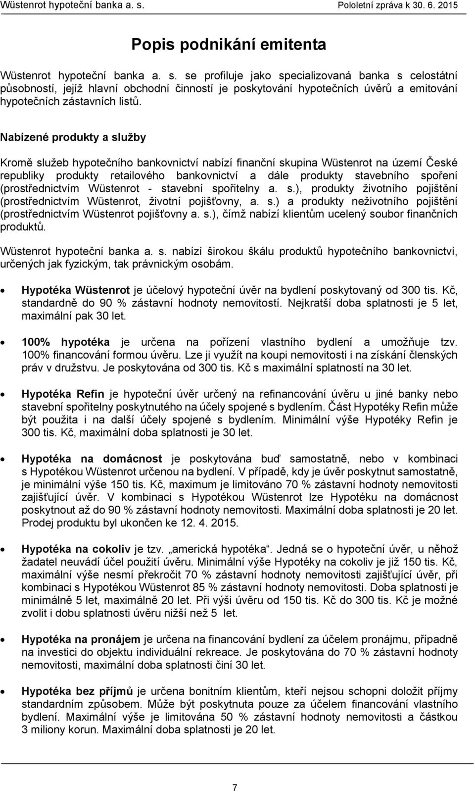 Nabízené produkty a služby Kromě služeb hypotečního bankovnictví nabízí finanční skupina Wüstenrot na území České republiky produkty retailového bankovnictví a dále produkty stavebního spoření