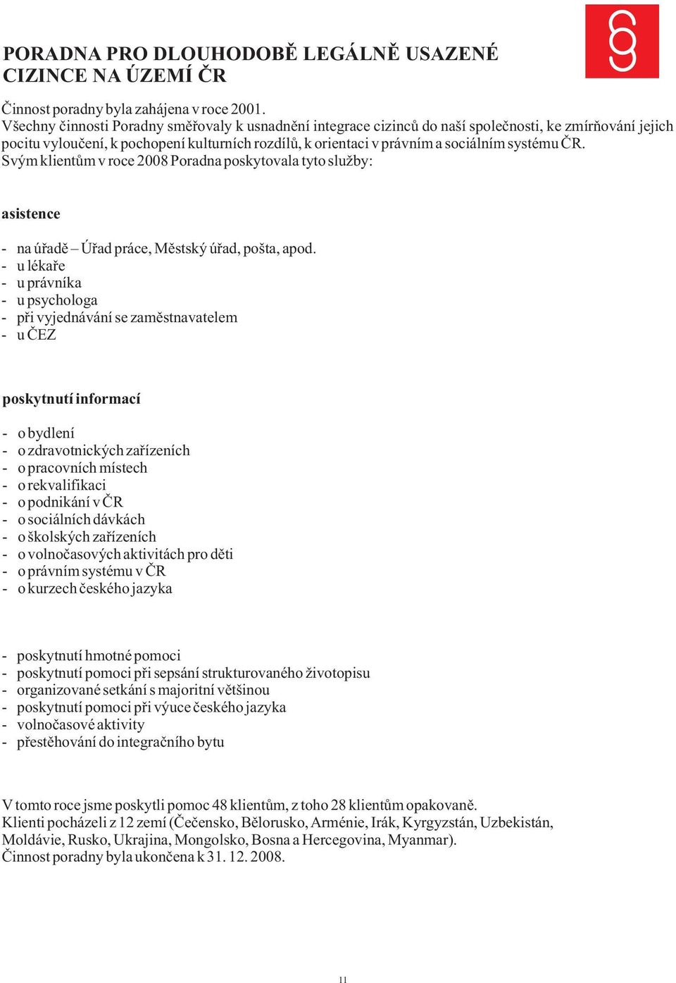 ÈR. Svým klientùm v roce 2008 Poradna poskytovala tyto služby: asistence - na úøadì Úøad práce, Mìstský úøad, pošta, apod.