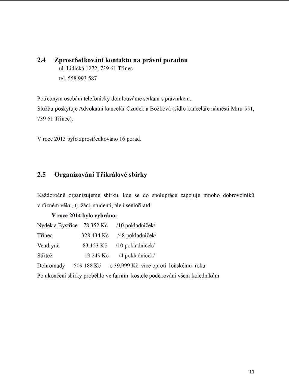 13 bylo zprostředkováno 16 porad. 2.5 Organizování Tříkrálové sbírky Každoročně organizujeme sbírku, kde se do spolupráce zapojuje mnoho dobrovolníků v různém věku, tj.