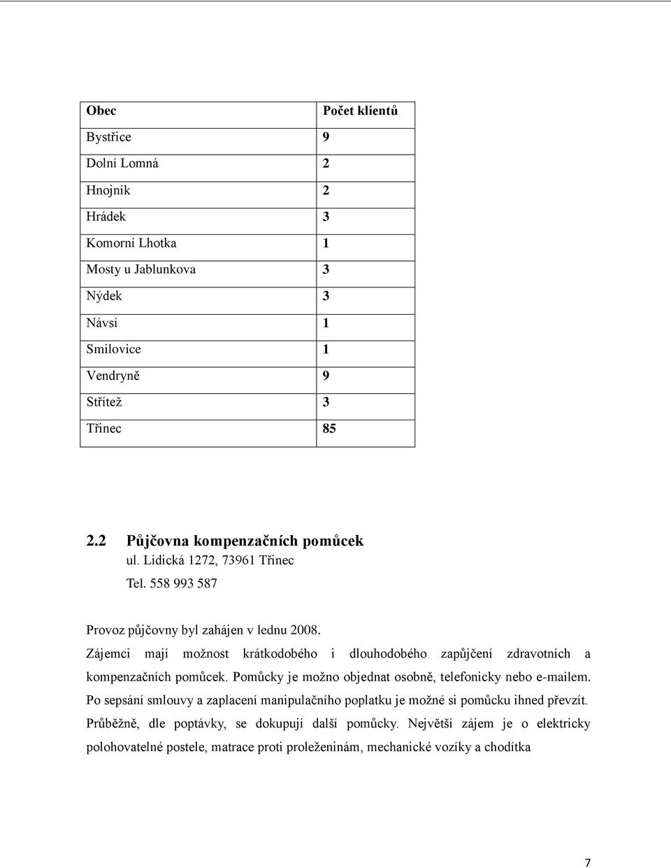 Zájemci mají možnost krátkodobého i dlouhodobého zapůjčení zdravotních a kompenzačních pomůcek. Pomůcky je možno objednat osobně, telefonicky nebo e-mailem.