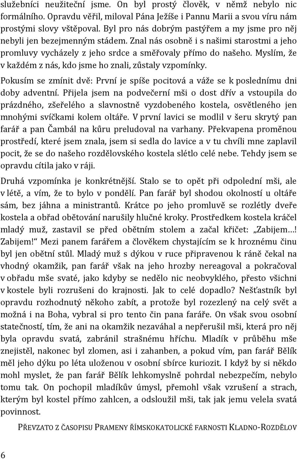 Myslím, že v každém z nás, kdo jsme ho znali, zůstaly vzpomínky. Pokusím se zmínit dvě: První je spíše pocitová a váže se k poslednímu dni doby adventní.