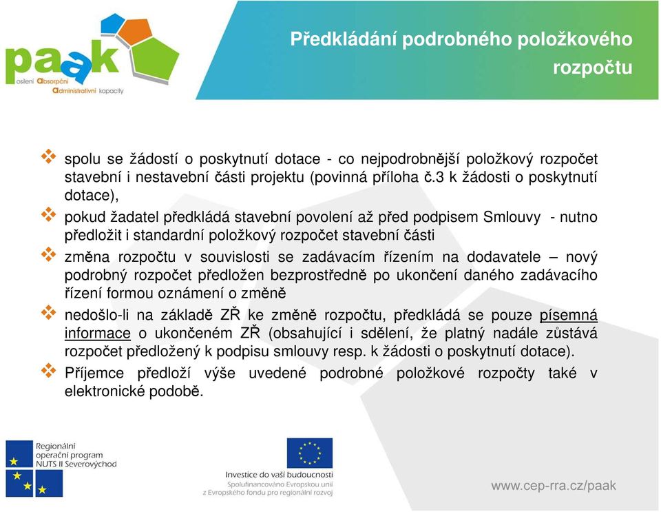 zadávacím řízením na dodavatele nový podrobný rozpočet předložen bezprostředně po ukončení daného zadávacího řízení formou oznámení o změně nedošlo-li na základě ZŘ ke změně rozpočtu, předkládá se