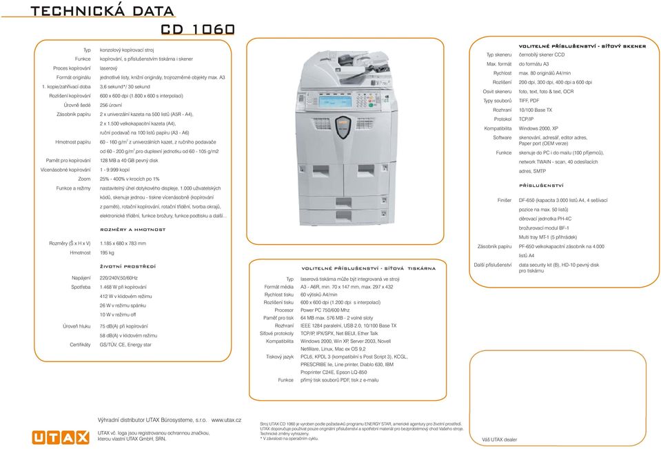 800 x 600 s interpolac í) Úrovnì šedé Zásobník papíru 256 úrovní 2 x univerzální kazeta na 500 listù (A5R - A4), 2 x 1.