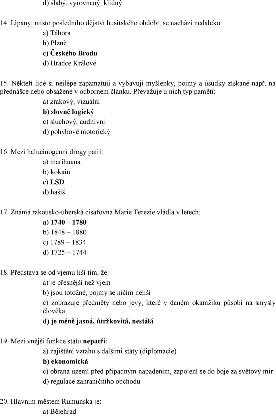 Převažuje u nich typ paměti: a) zrakový, vizuální b) slovně logický c) sluchový, auditivní d) pohybově motorický 16. Mezi halucinogenní drogy patří: a) marihuana b) kokain c) LSD d) hašiš 17.