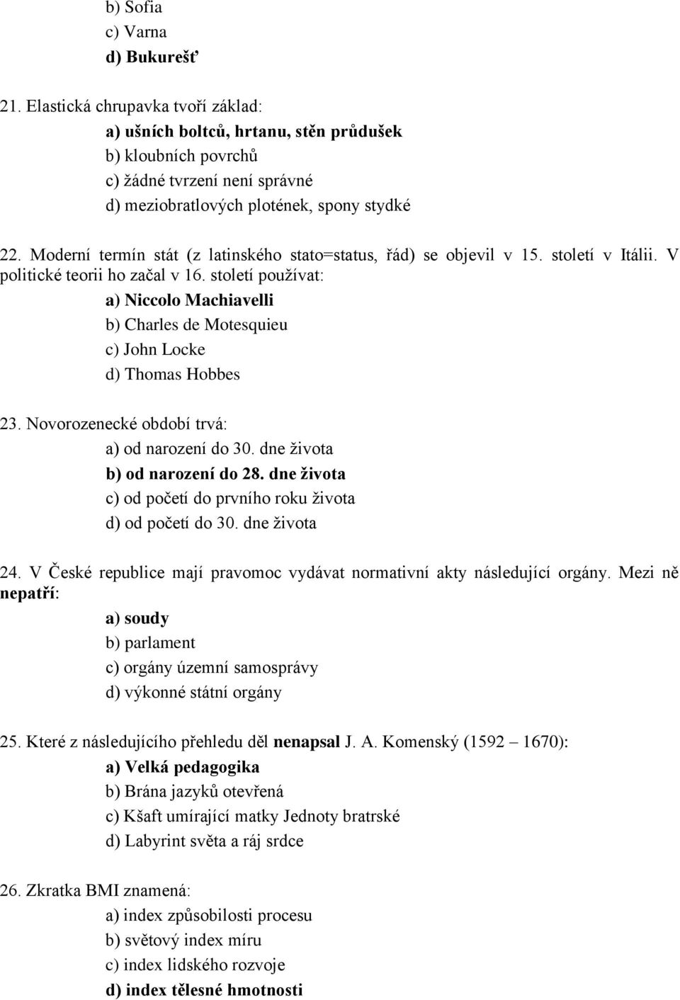 Moderní termín stát (z latinského stato=status, řád) se objevil v 15. století v Itálii. V politické teorii ho začal v 16.