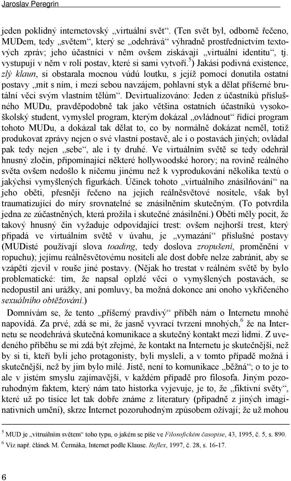 vystupují v něm v roli postav, které si sami vytvoří.