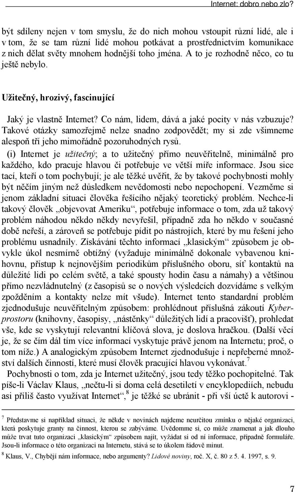 A to je rozhodně něco, co tu ještě nebylo. Užitečný, hrozivý, fascinující Jaký je vlastně Internet? Co nám, lidem, dává a jaké pocity v nás vzbuzuje?