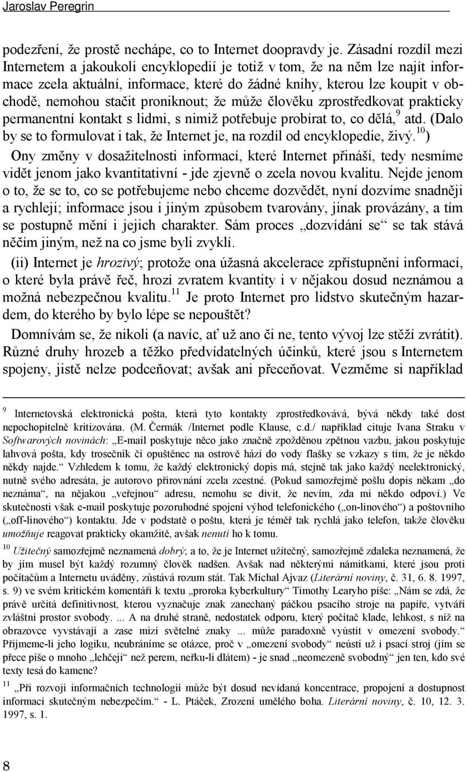 proniknout; že může člověku zprostředkovat prakticky permanentní kontakt s lidmi, s nimiž potřebuje probírat to, co dělá, 9 atd.