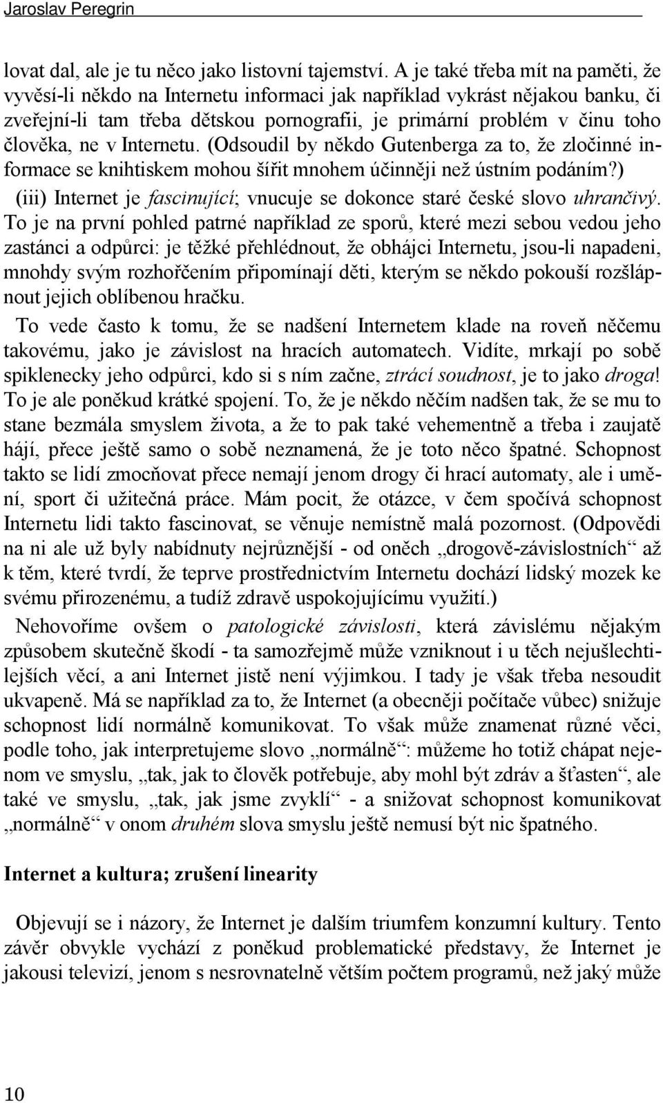 v Internetu. (Odsoudil by někdo Gutenberga za to, že zločinné informace se knihtiskem mohou šířit mnohem účinněji než ústním podáním?