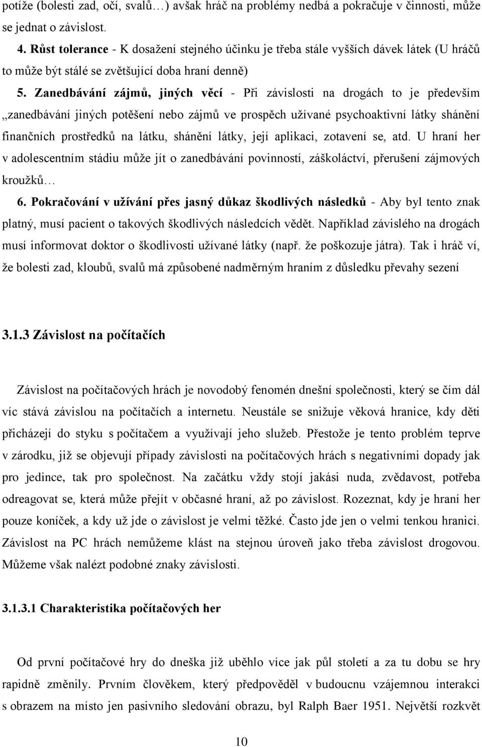 Zanedbávání zájmů, jiných věcí - Při závislosti na drogách to je především zanedbávání jiných potěšení nebo zájmů ve prospěch užívané psychoaktivní látky shánění finančních prostředků na látku,