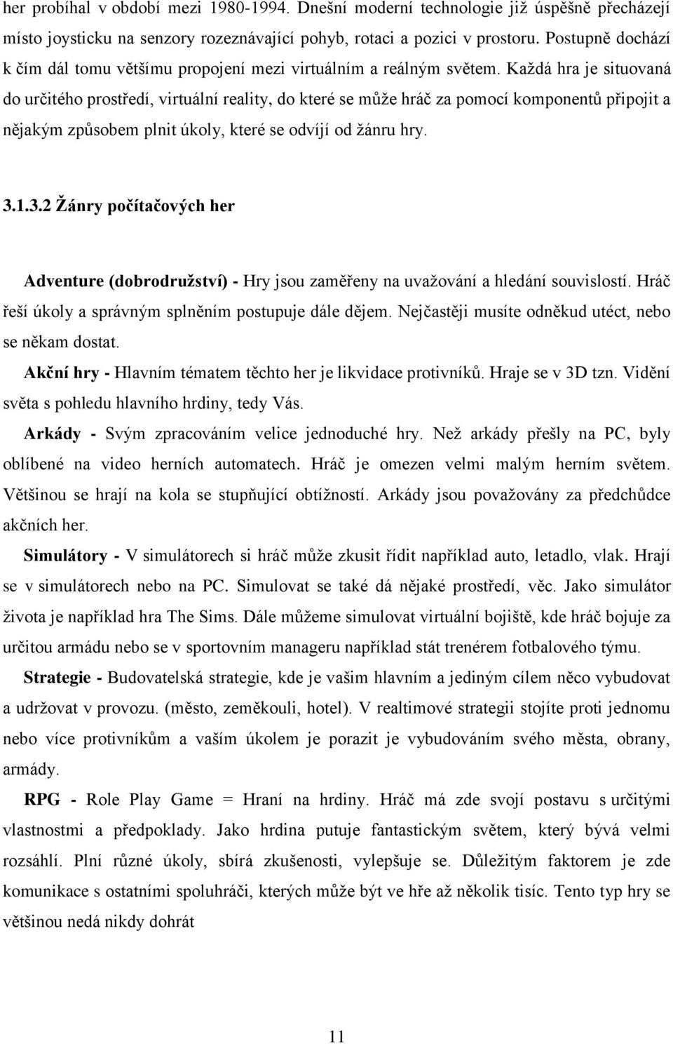 Každá hra je situovaná do určitého prostředí, virtuální reality, do které se může hráč za pomocí komponentů připojit a nějakým způsobem plnit úkoly, které se odvíjí od žánru hry. 3.