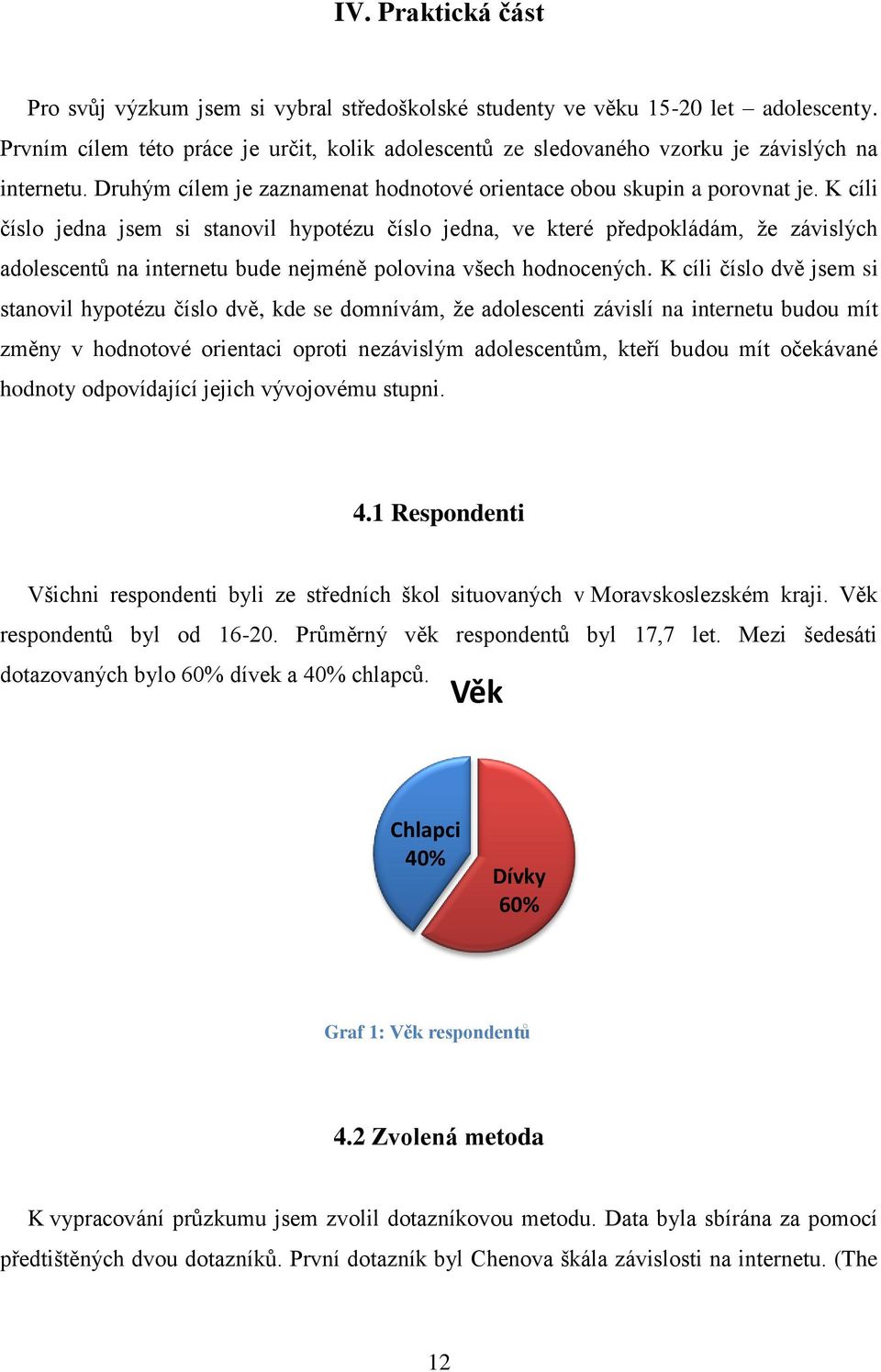 K cíli číslo jedna jsem si stanovil hypotézu číslo jedna, ve které předpokládám, že závislých adolescentů na internetu bude nejméně polovina všech hodnocených.