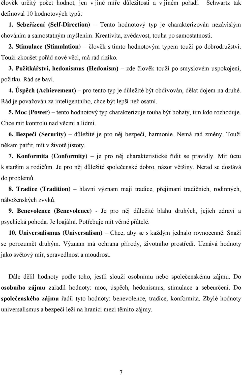 Stimulace (Stimulation) člověk s tímto hodnotovým typem touží po dobrodružství. Touží zkoušet pořád nové věci, má rád riziko. 3.