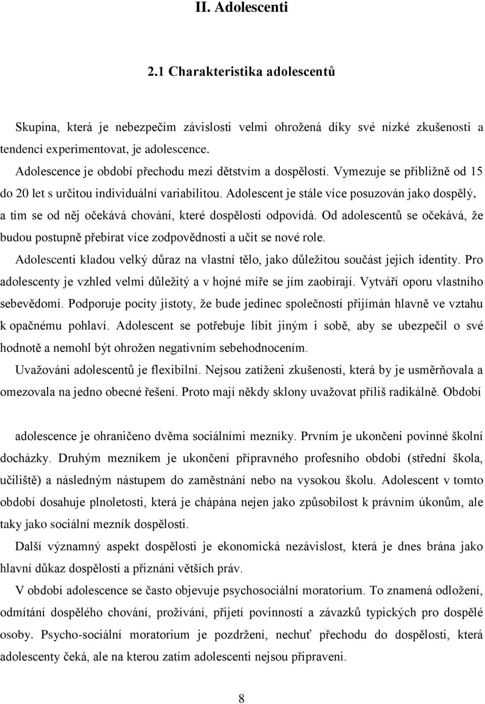 Adolescent je stále více posuzován jako dospělý, a tím se od něj očekává chování, které dospělosti odpovídá.