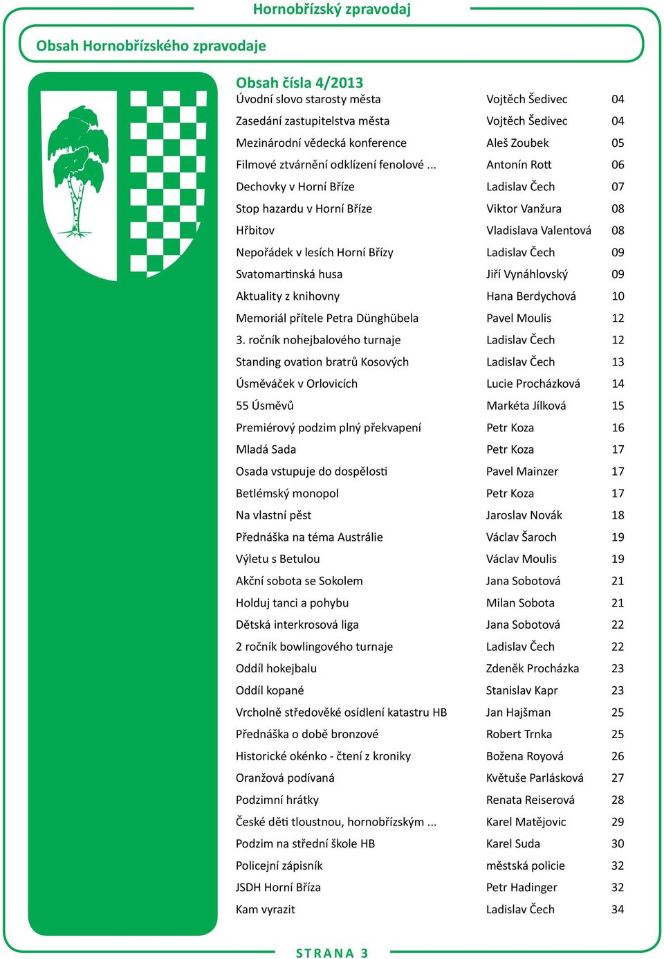 .. Antonín Rott 06 Dechovky v Horní Bříze Ladislav Čech 07 Stop hazardu v Horní Bříze Viktor Vanžura 08 Hřbitov Vladislava Valentová 08 Nepořádek v lesích Horní Břízy Ladislav Čech 09 Svatomartinská