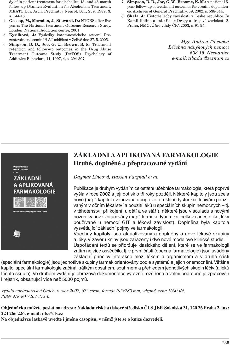 Prezentováno na semináři AT oddělení v Želivě dne 27. 5. 2005. 6. Simpson, D. D., Joe, G. U., Brown, B. S.: Treatment retention and follow-up outcomes in the Drug Abuse Treatment Outcome Study (DATOS).
