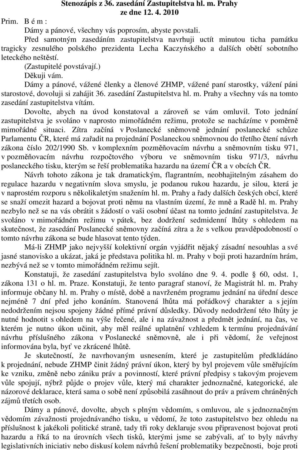 (Zastupitelé povstávají.) Děkuji vám. Dámy a pánové, vážené členky a členové ZHMP, vážené paní starostky, vážení páni starostové, dovoluji si zahájit 36. zasedání Zastupitelstva hl. m.