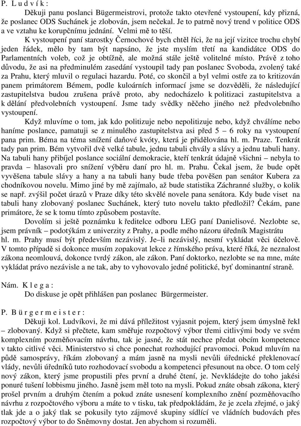 K vystoupení paní starostky Černochové bych chtěl říci, že na její vizitce trochu chybí jeden řádek, mělo by tam být napsáno, že jste myslím třetí na kandidátce ODS do Parlamentních voleb, což je