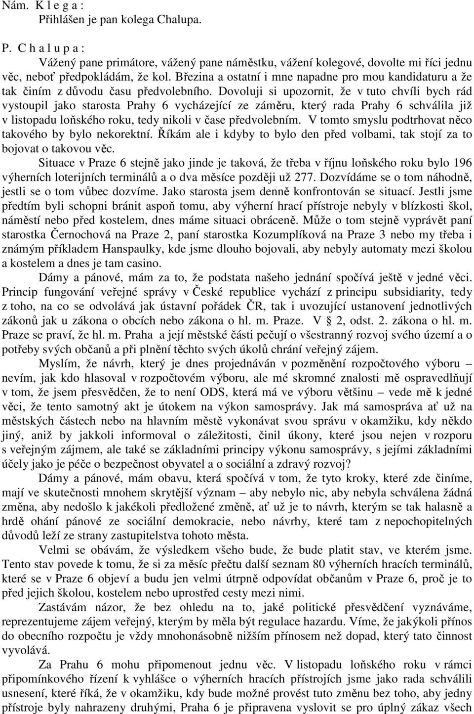 Dovoluji si upozornit, že v tuto chvíli bych rád vystoupil jako starosta Prahy 6 vycházející ze záměru, který rada Prahy 6 schválila již v listopadu loňského roku, tedy nikoli v čase předvolebním.