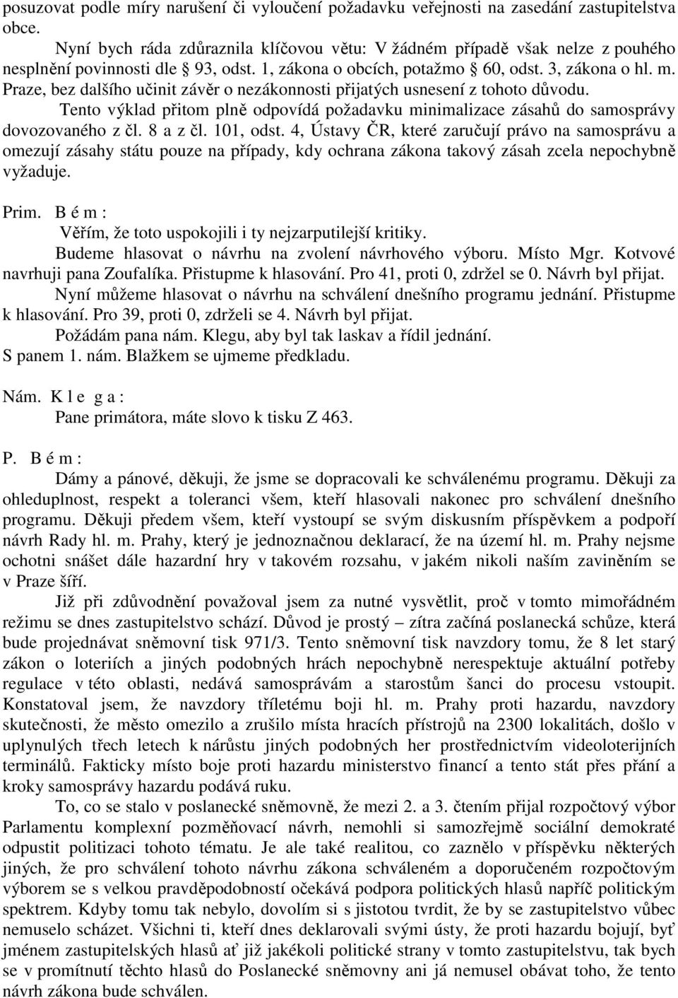 Praze, bez dalšího učinit závěr o nezákonnosti přijatých usnesení z tohoto důvodu. Tento výklad přitom plně odpovídá požadavku minimalizace zásahů do samosprávy dovozovaného z čl. 8 a z čl. 101, odst.