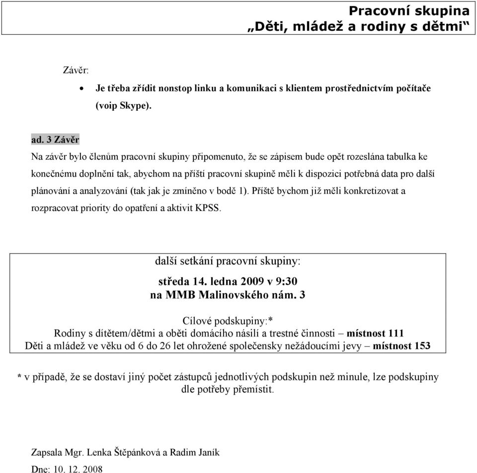 další plánování a analyzování (tak jak je zmíněno v bodě 1). Příště bychom již měli konkretizovat a rozpracovat priority do opatření a aktivit KPSS. další setkání pracovní skupiny: středa 14.