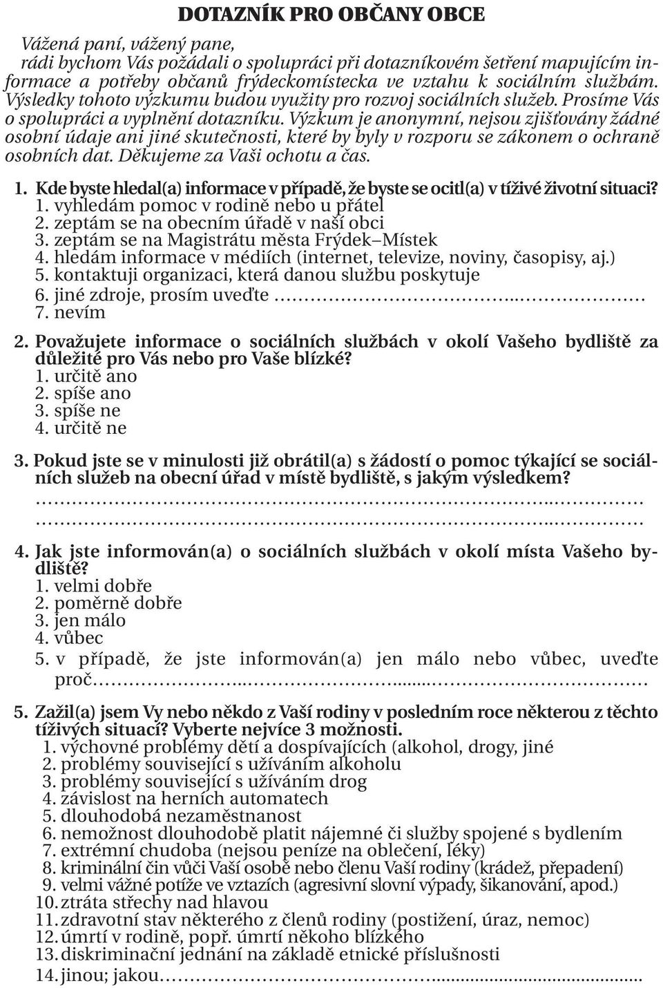 Výzkum je anonymní, nejsou zjišťovány žádné osobní údaje ani jiné skutečnosti, které by byly v rozporu se zákonem o ochraně osobních dat. Děkujeme za Vaši ochotu a čas. 01.