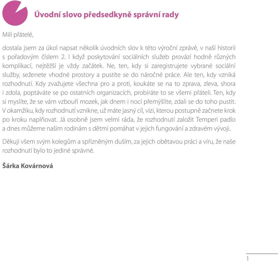 Ne, ten, kdy si zaregistrujete vybrané sociální služby, seženete vhodné prostory a pustíte se do náročné práce. Ale ten, kdy vzniká rozhodnutí.