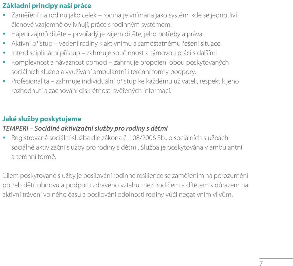 Interdisciplinární přístup zahrnuje součinnost a týmovou práci s dalšími Komplexnost a návaznost pomoci zahrnuje propojení obou poskytovaných sociálních služeb a využívání ambulantní i terénní formy