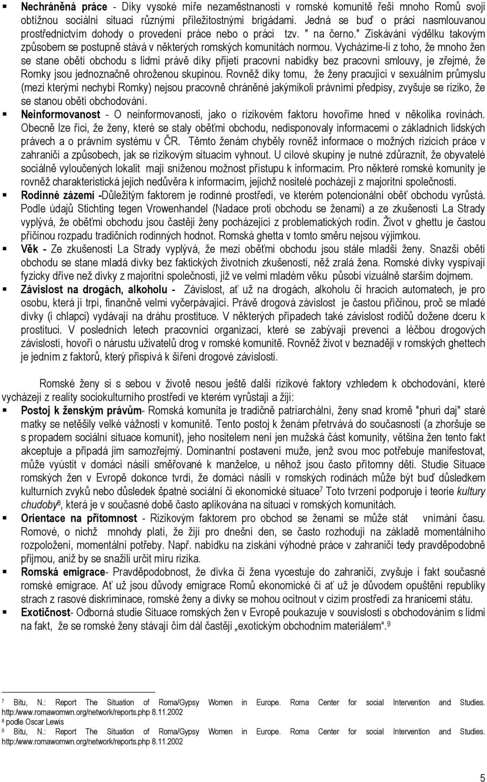 Vycházíme-li z toho, že mnoho žen se stane obětí obchodu s lidmi právě díky přijetí pracovní nabídky bez pracovní smlouvy, je zřejmé, že Romky jsou jednoznačně ohroženou skupinou.