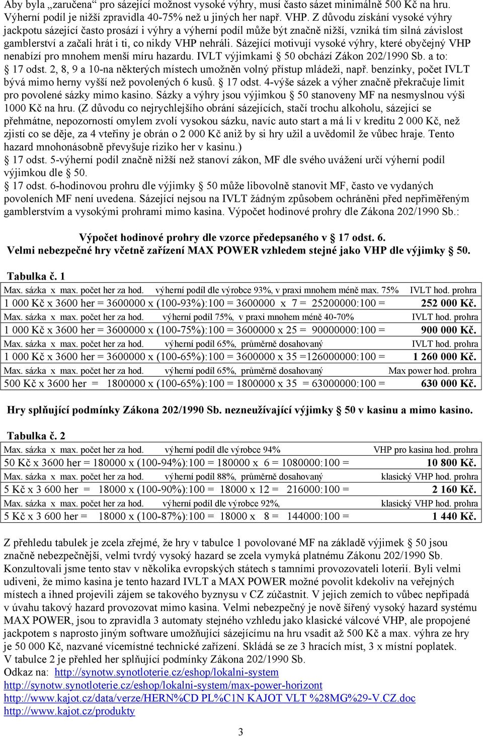 Sázející motivují vysoké výhry, které obyčejný VHP nenabízí pro mnohem menší míru hazardu. IVLT výjimkami 50 obchází Zákon 202/1990 Sb. a to: 17 odst.