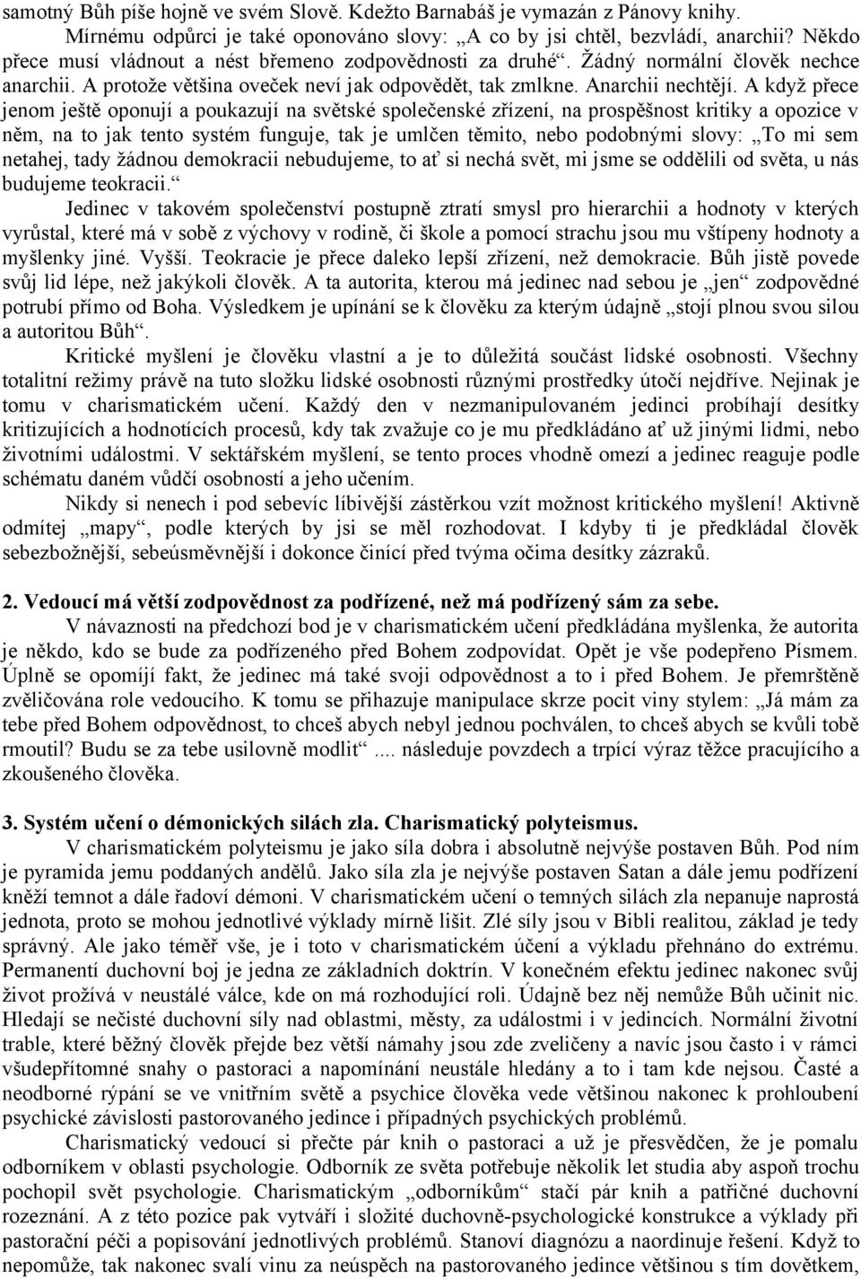 A když přece jenom ještě oponují a poukazují na světské společenské zřízení, na prospěšnost kritiky a opozice v něm, na to jak tento systém funguje, tak je umlčen těmito, nebo podobnými slovy: To mi