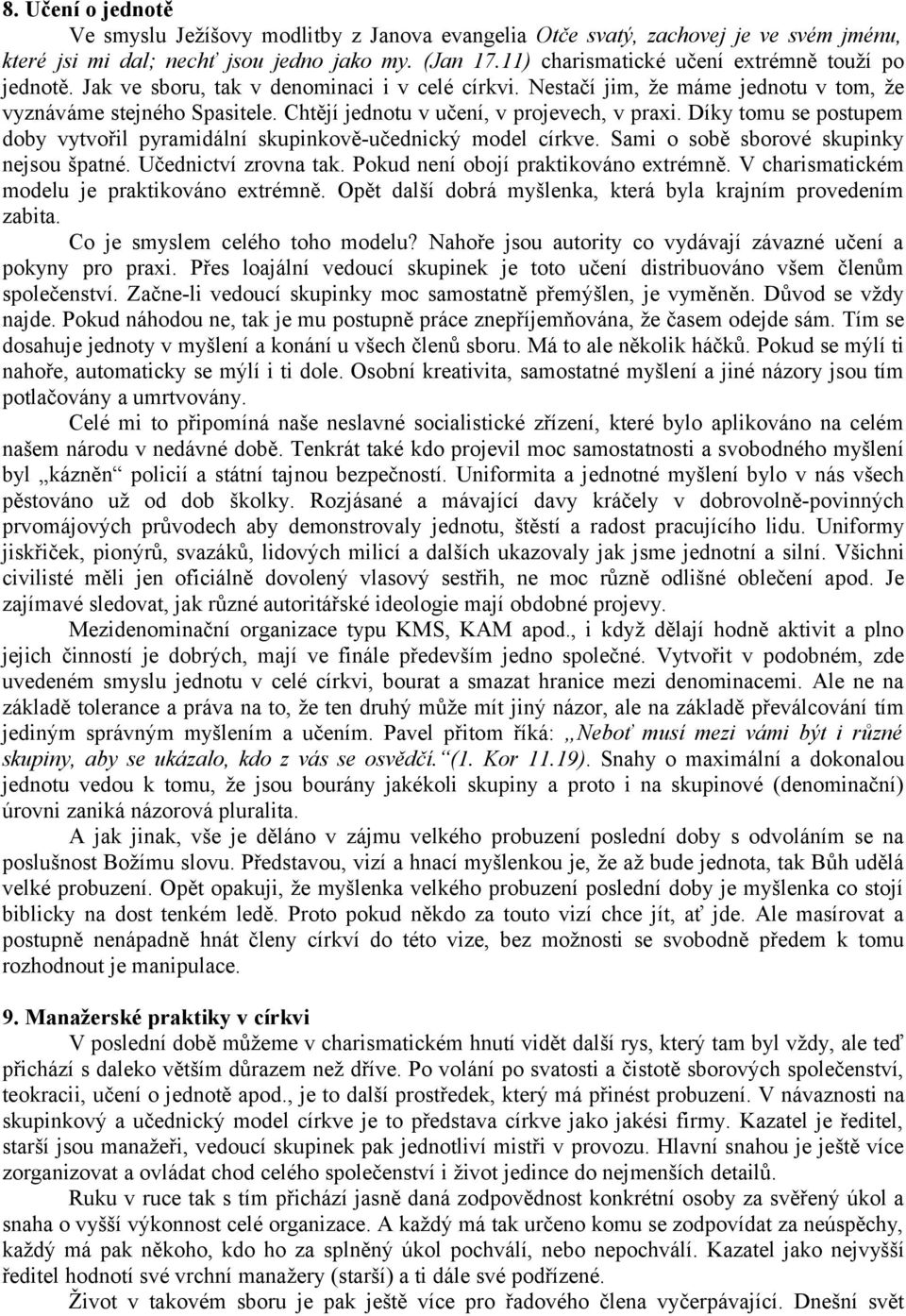 Chtějí jednotu v učení, v projevech, v praxi. Díky tomu se postupem doby vytvořil pyramidální skupinkově-učednický model církve. Sami o sobě sborové skupinky nejsou špatné. Učednictví zrovna tak.