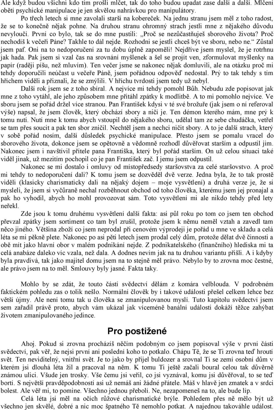 První co bylo, tak se do mne pustili: Proč se nezůčastňuješ sborového života? Proč nechodíš k večeři Páne? Takhle to dál nejde. Rozhodni se jestli chceš být ve sboru, nebo ne. Zůstal jsem paf.