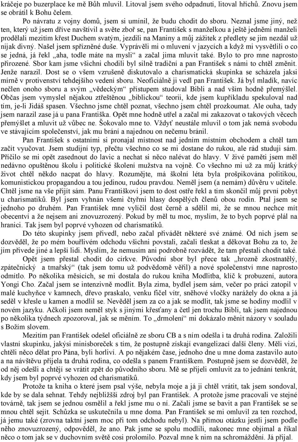 předlety se jim nezdál už nijak divný. Našel jsem spřízněné duše. Vyprávěli mi o mluvení v jazycích a když mi vysvětlili o co se jedná, já řekl aha, todle máte na mysli a začal jima mluvit také.