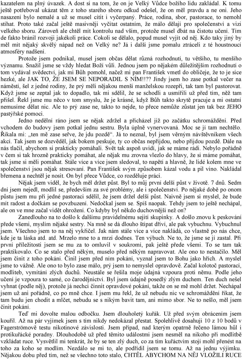 Proto také začal ještě masivněji vyčítat ostatním, že málo dělají pro společenství a vizi velkého sboru. Zároveň ale chtěl mít kontrolu nad vším, protože musel dbát na čistotu učení.