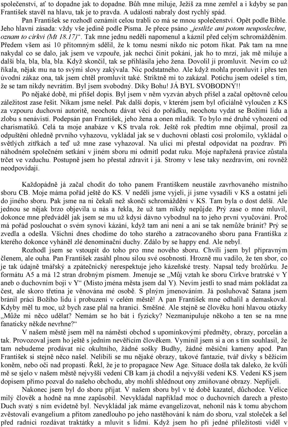 Je přece psáno jestliže ani potom neuposlechne, oznam to církvi (Mt 18.17). Tak mne jednu neděli napomenul a káznil před celým schromážděním.