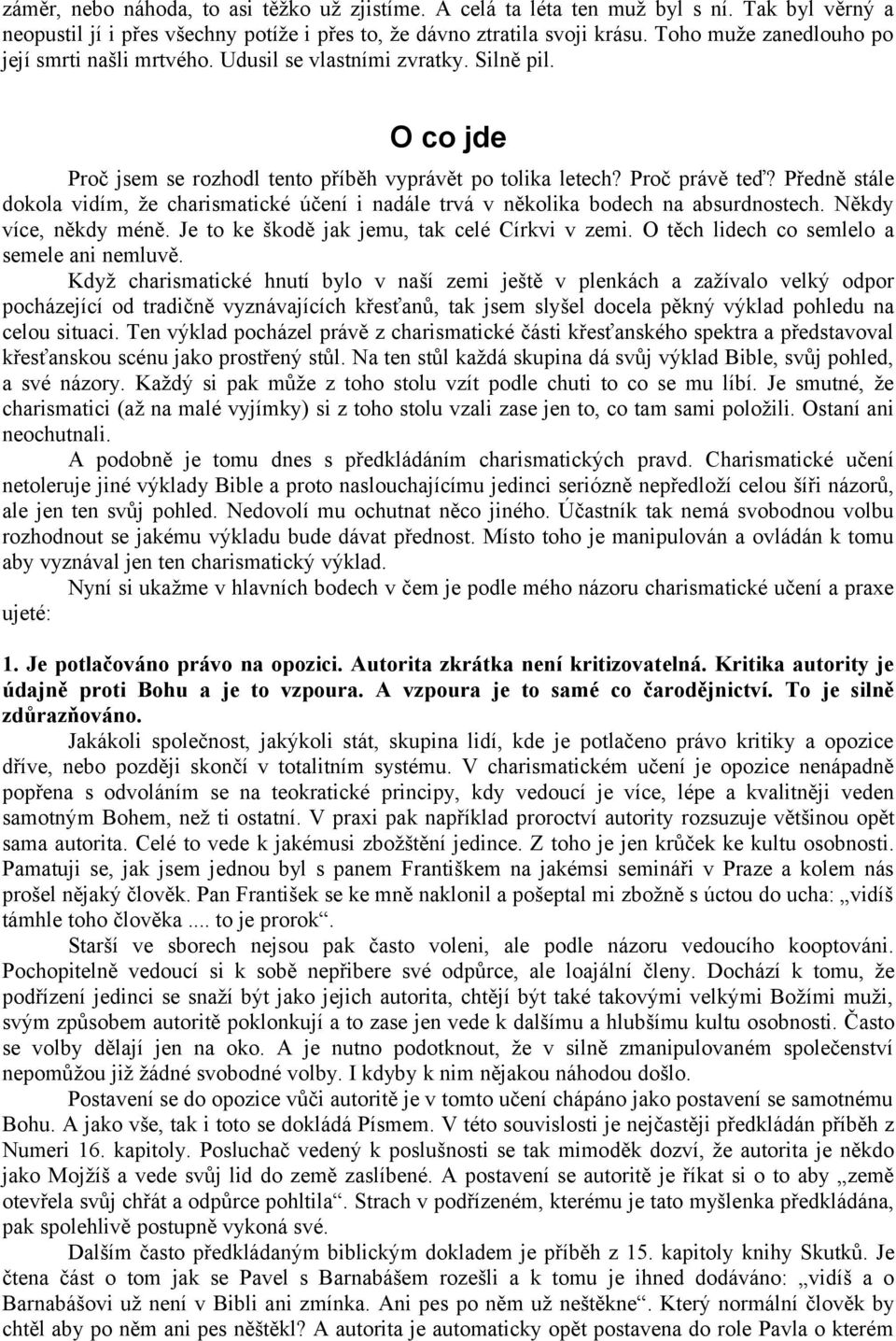 Předně stále dokola vidím, že charismatické účení i nadále trvá v několika bodech na absurdnostech. Někdy více, někdy méně. Je to ke škodě jak jemu, tak celé Církvi v zemi.