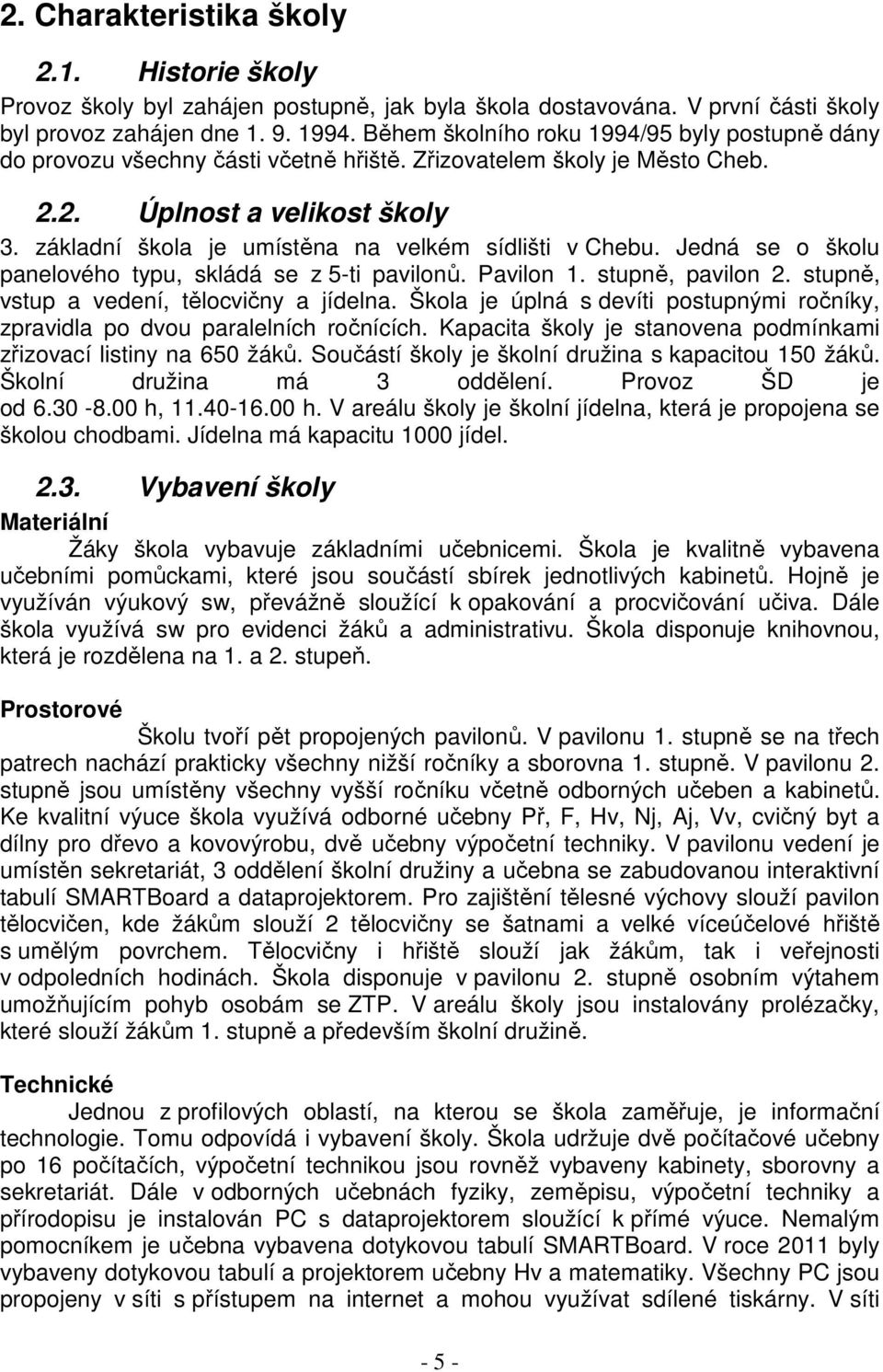 základní škola je umístěna na velkém sídlišti v Chebu. Jedná se o školu panelového typu, skládá se z 5-ti pavilonů. Pavilon 1. stupně, pavilon 2. stupně, vstup a vedení, tělocvičny a jídelna.