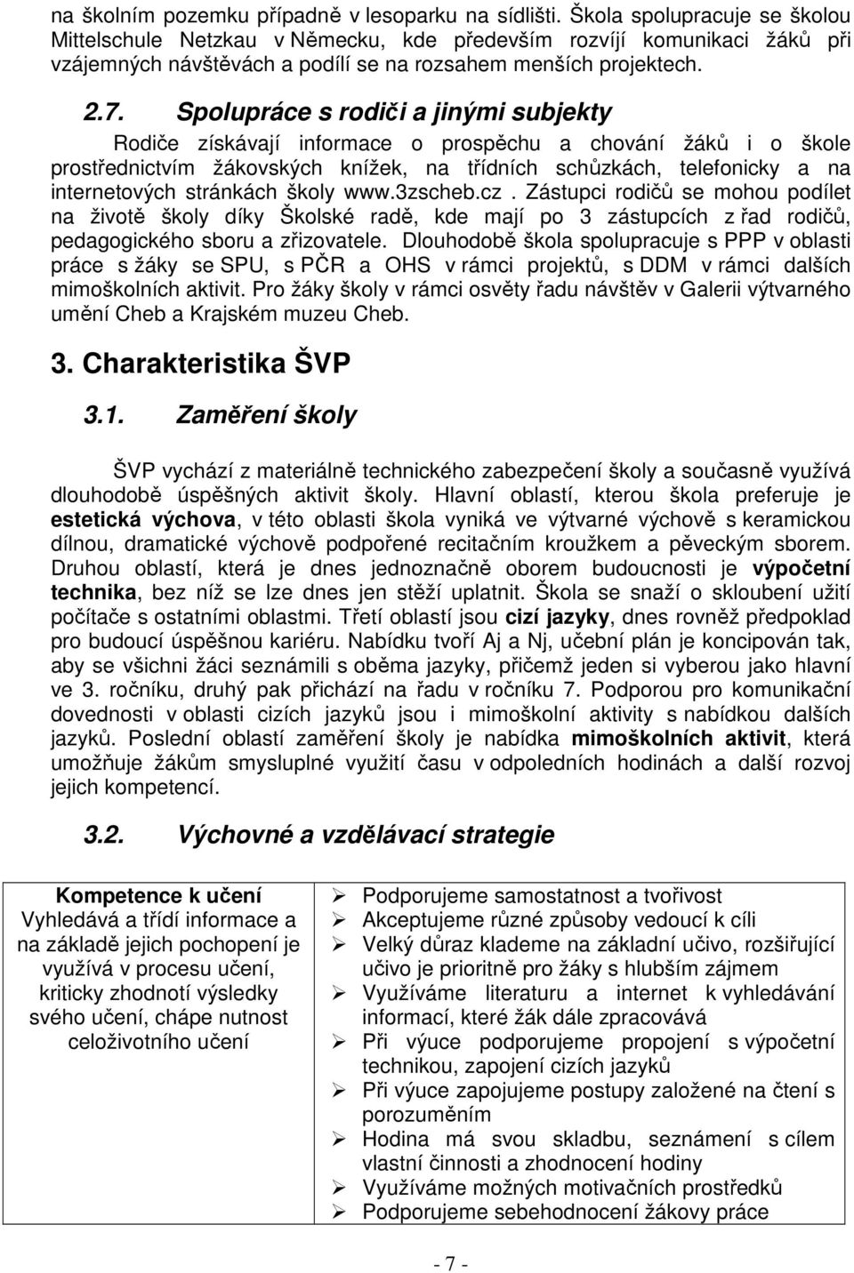 Spolupráce s rodiči a jinými subjekty Rodiče získávají informace o prospěchu a chování žáků i o škole prostřednictvím žákovských knížek, na třídních schůzkách, telefonicky a na internetových