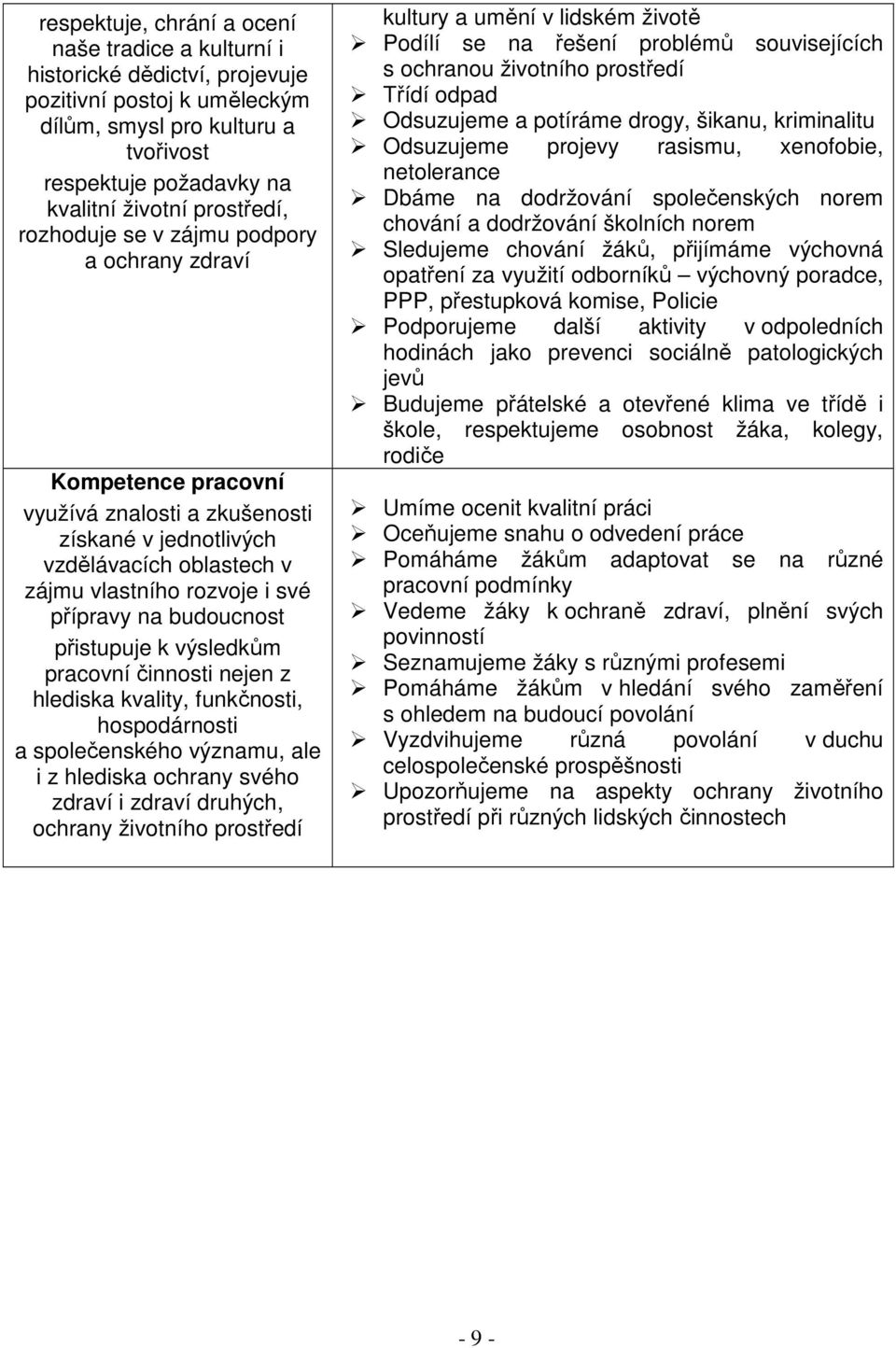 budoucnost přistupuje k výsledkům pracovní činnosti nejen z hlediska kvality, funkčnosti, hospodárnosti a společenského významu, ale i z hlediska ochrany svého zdraví i zdraví druhých, ochrany