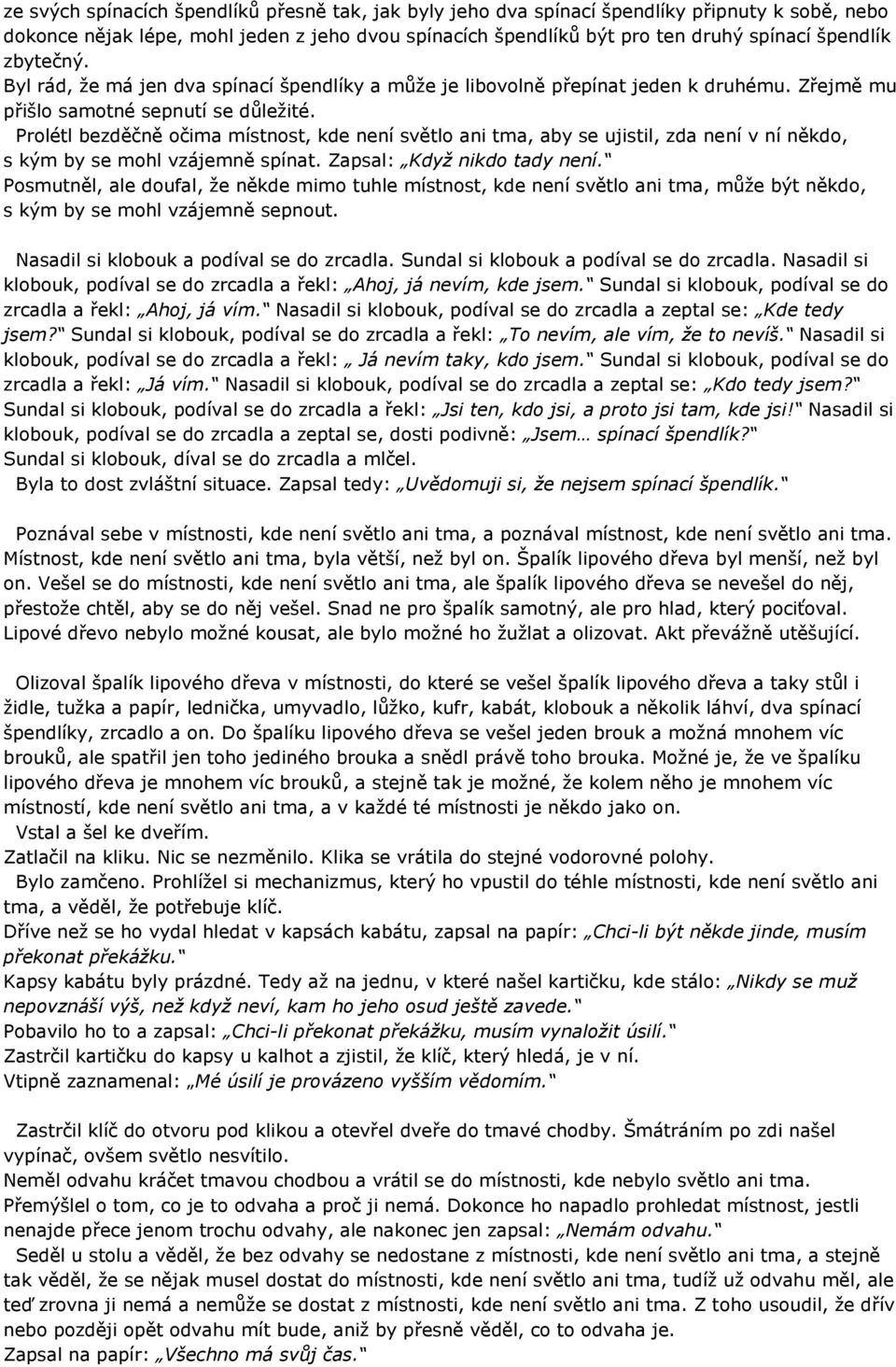 Prolétl bezděčně očima místnost, kde není světlo ani tma, aby se ujistil, zda není v ní někdo, s kým by se mohl vzájemně spínat. Zapsal: Když nikdo tady není.