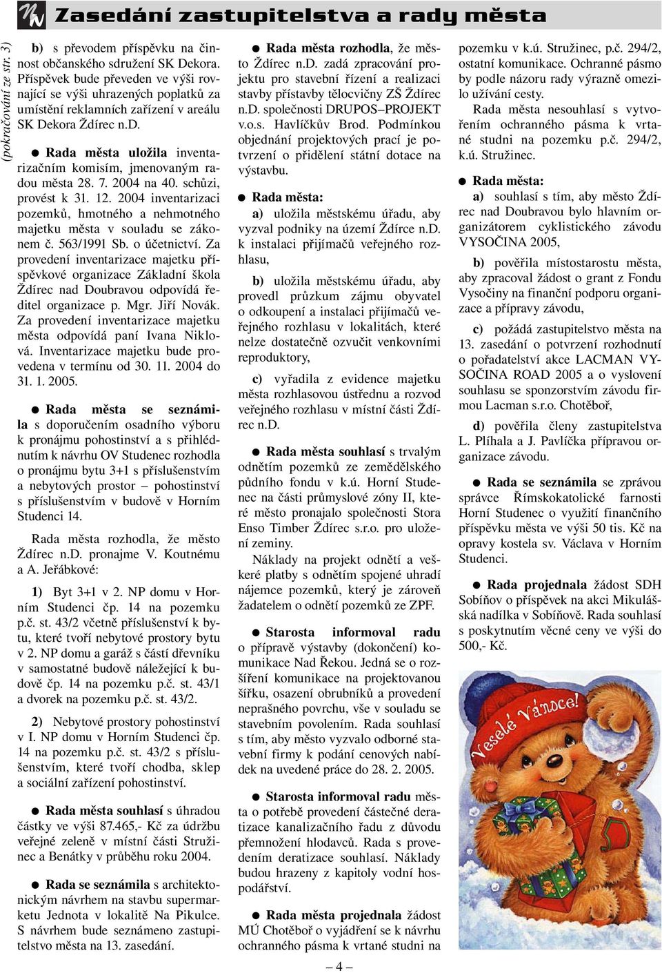 7. 2004 na 40. schůzi, provést k 31. 12. 2004 inventarizaci pozemků, hmotného a nehmotného majetku města v souladu se zákonem č. 563/1991 Sb. o účetnictví.