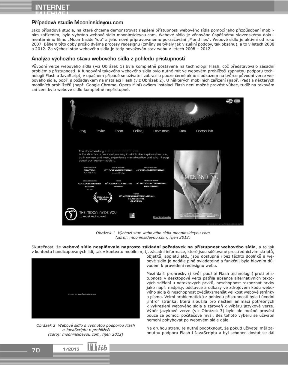 Webové sídlo je aktivní od roku 2007. Během této doby prošlo dvěma procesy redesignu (změny se týkaly jak vizuální podoby, tak obsahu), a to v letech 2008 a 2012.