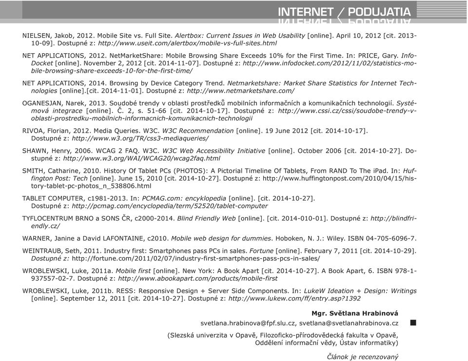 2014-11-07]. Dostupné z: http://www.infodocket.com/2012/11/02/statistics-mobile-browsing-share-exceeds-10-for-the-first-time/ NET APPLICATIONS, 2014. Browsing by Device Category Trend.