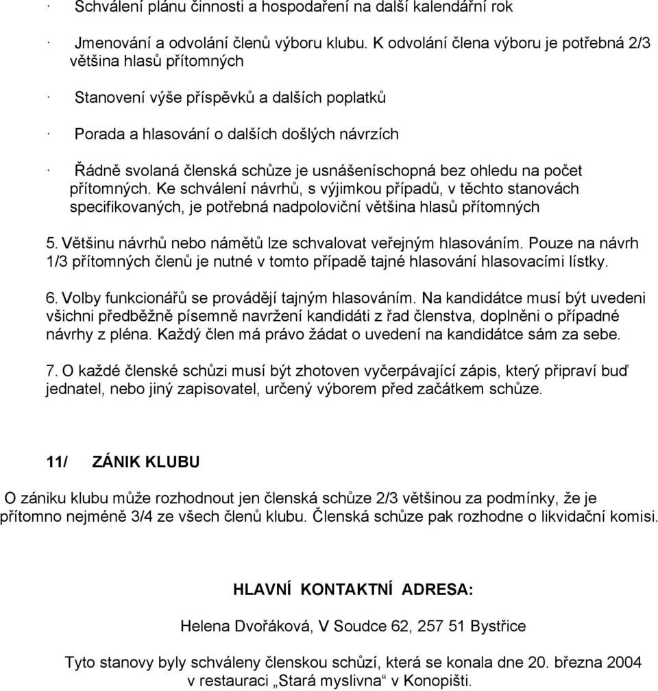 usnášeníschopná bez ohledu na počet přítomných. Ke schválení návrhů, s výjimkou případů, v těchto stanovách specifikovaných, je potřebná nadpoloviční většina hlasů přítomných 5.