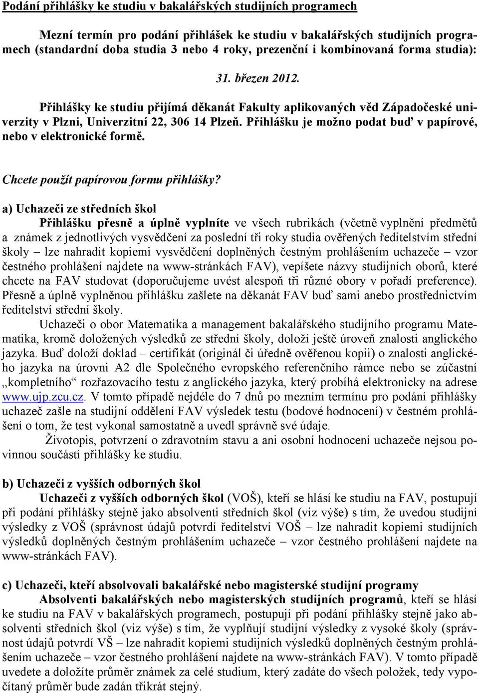 Přihlášku je možno podat buď v papírové, nebo v elektronické formě. Chcete použít papírovou formu přihlášky?