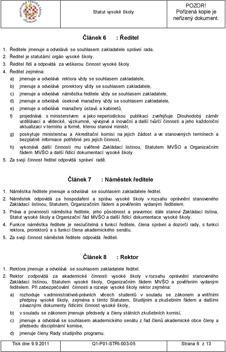 zakladatele, d) jmenuje a odvolává úsekové manažery vždy se souhlasem zakladatele, e) jmenuje a odvolává manažery ústavů a kabinetů, f) projednává s ministerstvem a jako neperiodickou publikaci