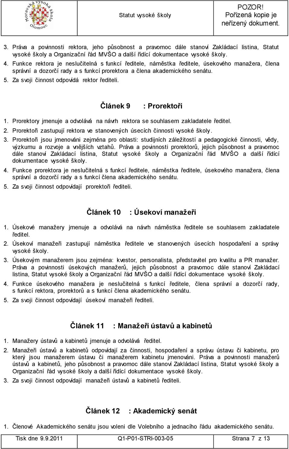 Za svoji činnost odpovídá rektor řediteli. Článek 9 : Prorektoři 1. Prorektory jmenuje a odvolává na návrh rektora se souhlasem zakladatele ředitel. 2.